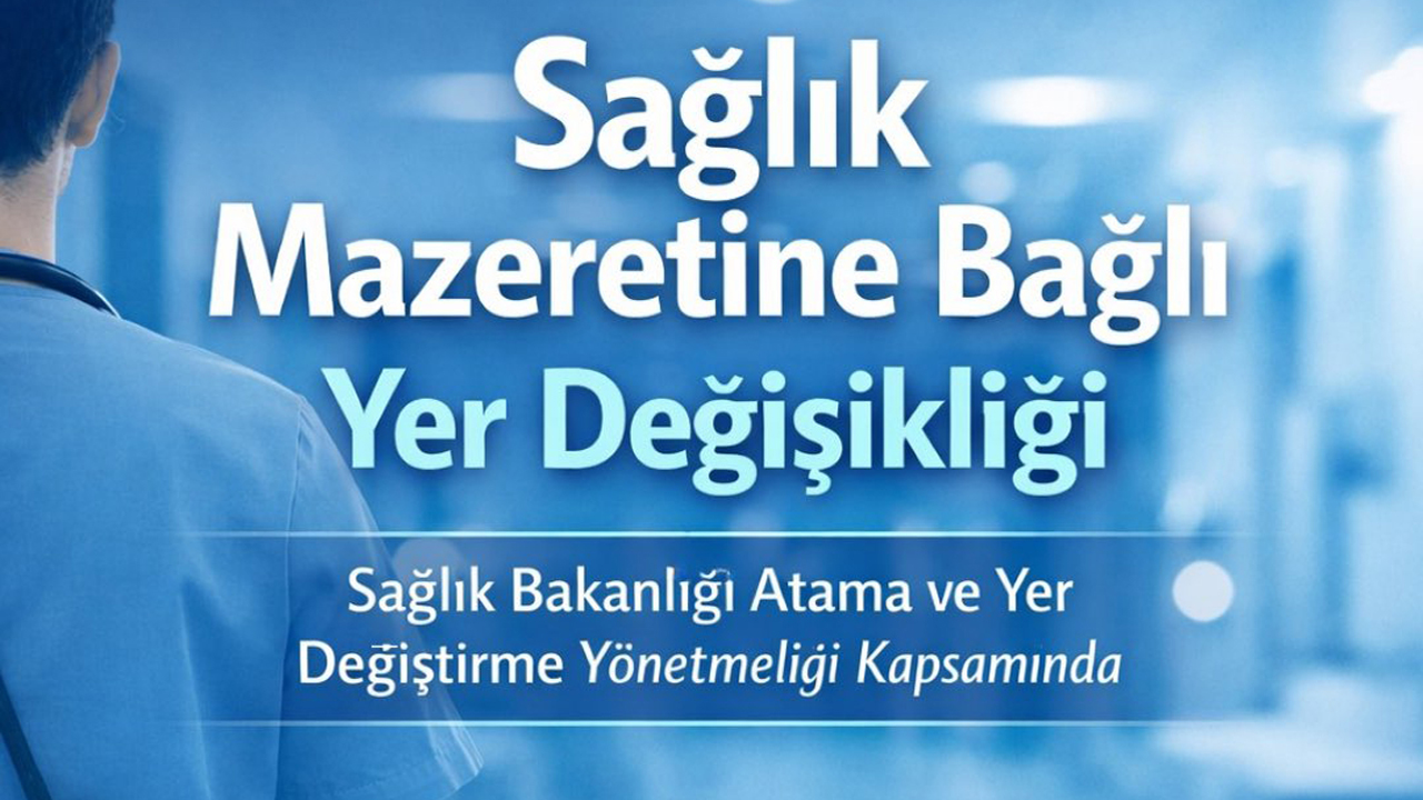 Sağlık mazeretine bağlı yer değişikliği: Kimler başvurabilir, şartlar neler?