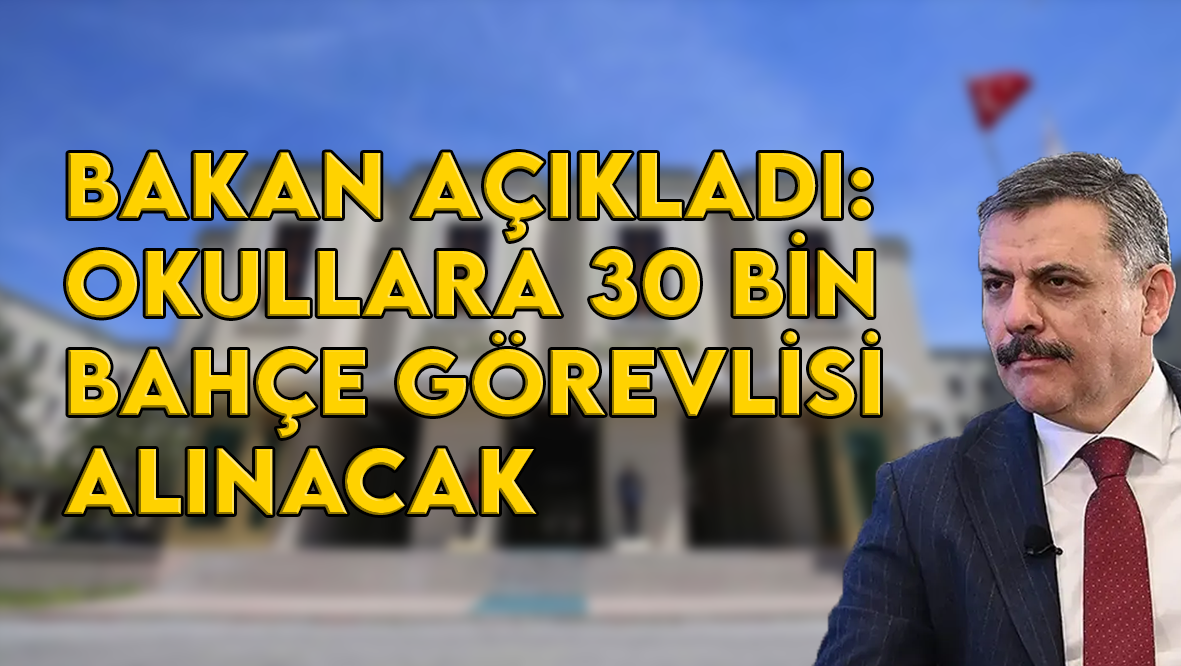Bakan Çiftçi açıkladı: Okullara 30 bin bahçe görevlisi alınacak